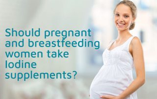 Should pregnant and breastfeeding women take Iodine supplements?